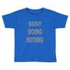 busy doing nothing girls Toddler T-shirt