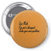 dear math, i'm not your therapist t shirt Pin-back button