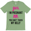 Yes I Am Pregnant No You Can't Touch My Belly T-Shirt