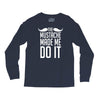 mustache made me do it funny Long Sleeve Shirts