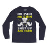 no pain no gain shut up and train Long Sleeve Shirts