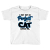 i may not be be perfect but my cat loves me Toddler T-shirt