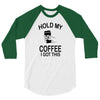hold my coffee 3/4 Sleeve Shirt