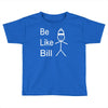 be like bill meme Toddler T-shirt