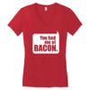 you had me at bacon Women's V-Neck T-Shirt