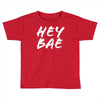 hey bae Toddler T-shirt