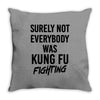 Surely Not Everybody Was Kung Fu Fighting Throw Pillow