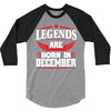 Legends Are Born In December 3/4 Sleeve Shirt