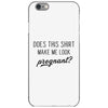 Does This Shirt Make Me Look Pregnant? iPhone 6/6s Case
