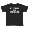 no cofeeee no workeeee Toddler T-shirt