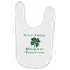 irish today hungover tomorrow Baby Bibs