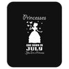 Princesses Are Born In July Mousepad