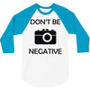 don't be negative camera 3/4 Sleeve Shirt