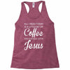 all i need is coffee and jesus Racerback Tank