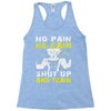 no pain no gain shut up and train Racerback Tank