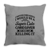 i never dreamed i would be a super cute caregiver but here i am killin Throw Pillow