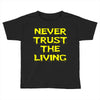 never trust the living Toddler T-shirt
