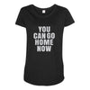 You Can Go Home Now Maternity Scoop Neck T-shirt