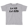 let go let god Toddler T-shirt
