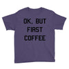 ok, but first coffee Youth Tee