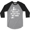 This Is Why We Can't Have Nice Things 3/4 Sleeve Shirt