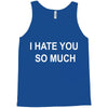 i hate you so much Tank Top