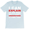 i can explain it to you but i can't understand it for you T-Shirt