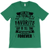 My Dad Is Totally My Most Favorite Guy of All Time in the History of F T-Shirt