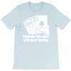 bought this shirt with your money poker T-Shirt