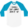 I Really Do Care Don't U? 3/4 Sleeve Shirt