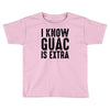 i know guac is extra Toddler T-shirt