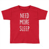 need more sleep (2) Toddler T-shirt