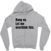 Hang on.Let Me Overthink This. Zipper Hoodie