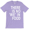there is no 'we' in food T-Shirt