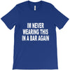 im never wearing this in a bar again T-Shirt