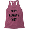 why always me Racerback Tank