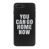 You Can Go Home Now iPhone 7 Plus Case
