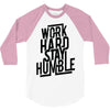 Work Hard, Stay Humble 3/4 Sleeve Shirt