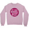 I WAS NORMAL 3 DOGS Crewneck Sweatshirt