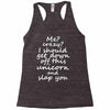 Me? Crazy? I should get down off this unicorn and slap you Racerback Tank