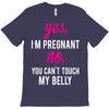 Yes I Am Pregnant No You Can't Touch My Belly T-Shirt