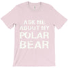 ask me about my polar bear T-Shirt