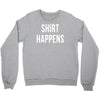 shirt happens funny Crewneck Sweatshirt