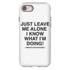 Just Leave Me Alone I Know What I'm Doing iPhone 8