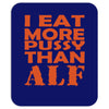 i eat more pussy than alf Mousepad