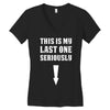 This is My Last One Seriously Women's V-Neck T-Shirt