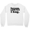 sarcasm. it's how i hug Crewneck Sweatshirt