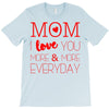 mom i love you more everyday T-Shirt