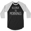allergic to mornings awesome 3/4 Sleeve Shirt