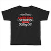 i never dreamed i'd grow up to be a super cute scorpio but here i am k Toddler T-shirt